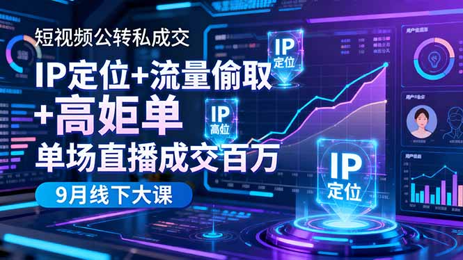 短视频公转私成交9月线下大课，IP定位+流量偷取+高客单，单场直播成交百万-小艾项目网