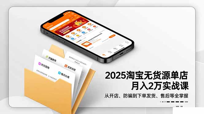 2025淘宝无货源单店月入2万-更11月：从开店、防骗到下单发货、售后全掌握-小艾项目网