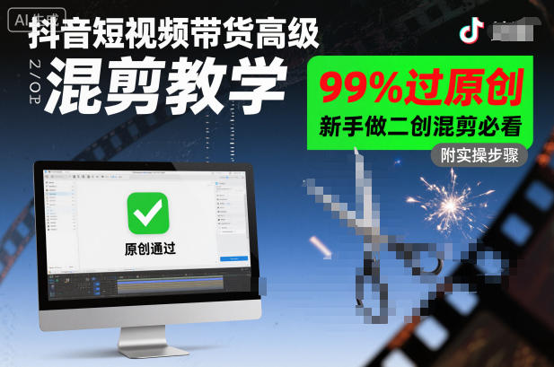 抖音短视频带货高级混剪教学，99%过原创，新手做二创混剪必看-小艾项目网
