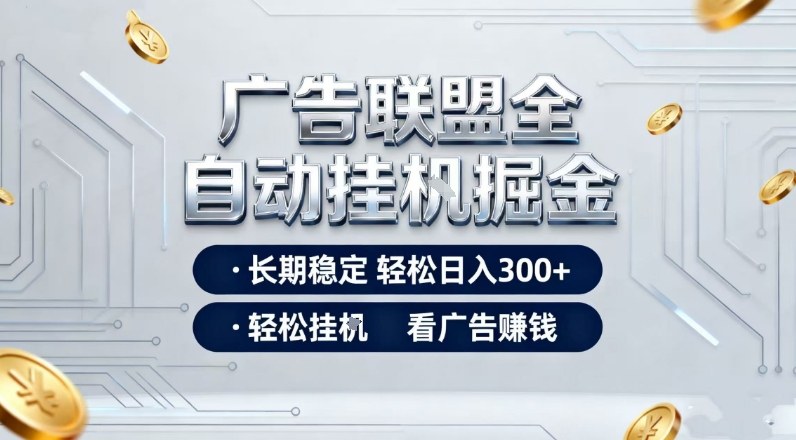 广告联盟全自动掘金项目，全程操作简单易上手，无需人工值守，长期稳定，每天300+【揭秘】-小艾项目网