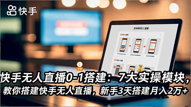 快手无人直播0-1搭建：7大实操模块，教你搭建快手无人直播，新手3天搭建月入2万+-小艾项目网
