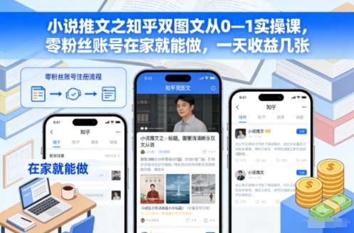小说推文之知乎双图文从0—1实操课，零粉丝账号在家就能做，一天收益几张-小艾项目网