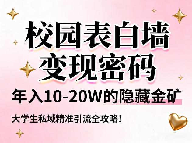 校园表白墙变现密码，年入10-20W的隐藏金矿，大学生私域精准引流全攻略！-小艾项目网