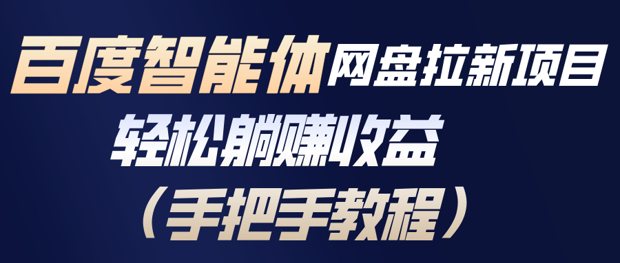 百度智能体网盘拉新项目，轻松躺赚收益(手把手教程-小艾项目网
