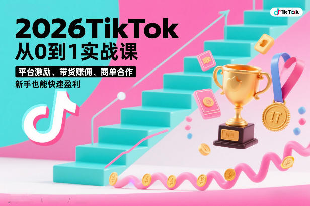 2026TikTok从0到1实战课，平台激励、带货賺佣、商单合作，新手也能快速盈利(3天直播课)-小艾项目网