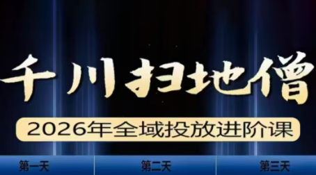 千川扫地僧2026全域投放进阶课(1月23-25号线下课)【音频+字幕】-小艾项目网