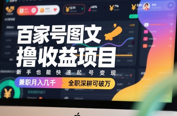百家号图文撸收益项目，新手也能快速起号变现，兼职月入几千，全职深耕可破万-小艾项目网
