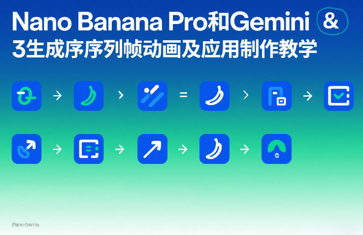 Nano Banana Pro和Gemini 3生成序列帧动画及应用制作教学-小艾项目网