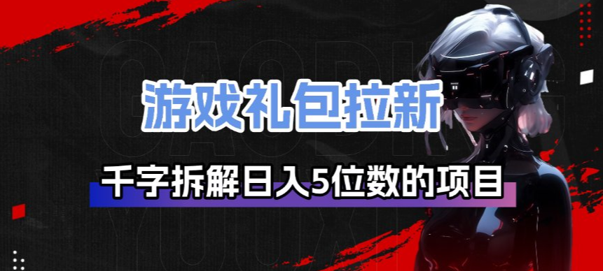 游戏礼包拉新_千字拆解日入5位数的项目逻辑-小艾项目网