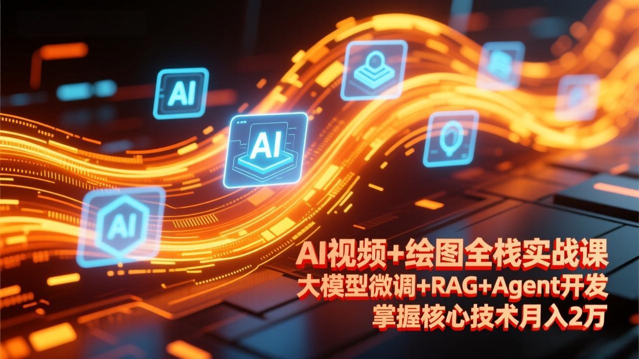 AI视频+绘图全栈实战课-更新，大模型微调+RAG+Agent开发，掌握核心技术月入2万-小艾项目网