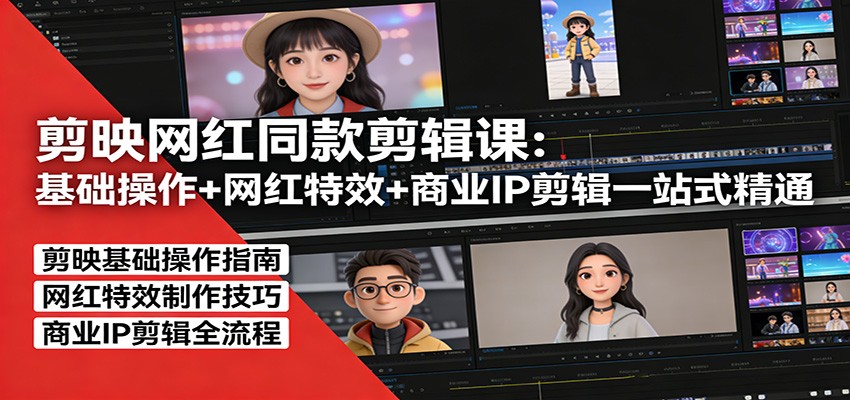 剪映网红同款剪辑：基础操作+网红特效+商业IP剪辑一站式精通-小艾项目网
