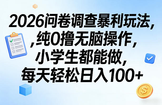 2026问卷调查暴利玩法，纯0撸无脑操作，小学生都能做，每天轻松日入100+【揭秘】-小艾项目网