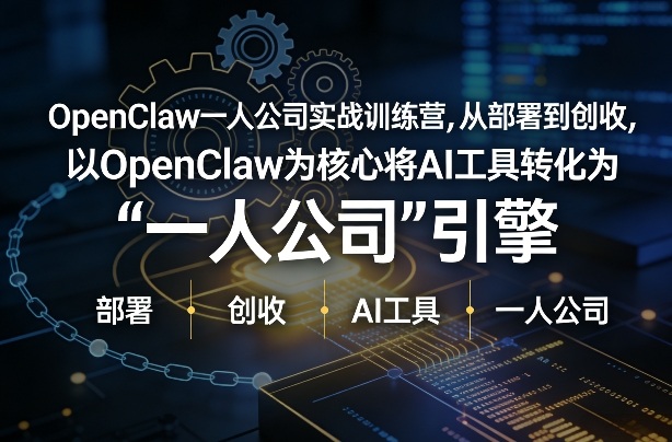 OpenClaw小龙虾+一人公司实战训练营，从部署到创收，将AI工具转化为“一人公司”引擎，低成本变现(更新)-小艾项目网