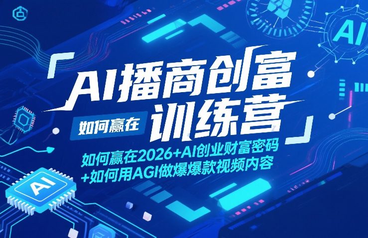 AI播商创富训练营，如何赢在2026+AI创业财富密码+如何用AGI做爆款视频内容-小艾项目网