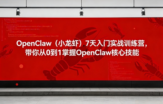 OpenClaw(小龙虾)7天入门实战训练营，带你从0到1掌握OpenClaw核心技能-小艾项目网