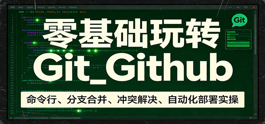 零基础玩转Git_Github：命令行、分支合并、冲突解决、自动化部署实操-小艾项目网