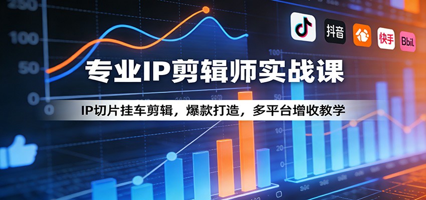 专业IP剪辑师实战课：IP切片挂车剪辑，爆款打造，多平台增收教学-小艾项目网