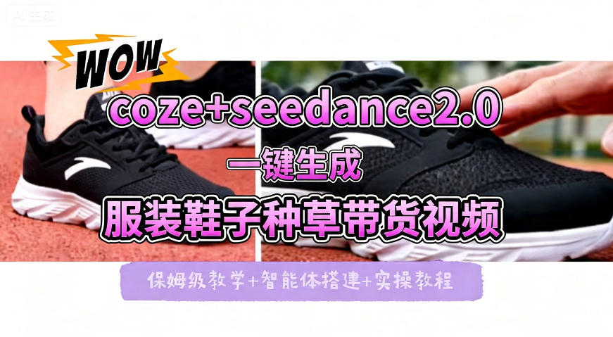 coze+即梦seedance2.0一键生成服装鞋子带货种草视频！全流程保姆级教学-小艾项目网