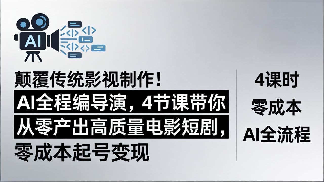 颠覆传统影视制作！AI全程编导演，4节课带你从零产出高质量电影短剧，零成本起号变现-小艾项目网