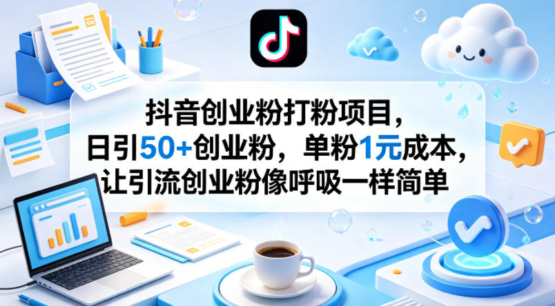 抖音创业粉打粉项目，日引50+创业粉，单粉1元成本，让引流创业粉像呼吸一样简单-小艾项目网