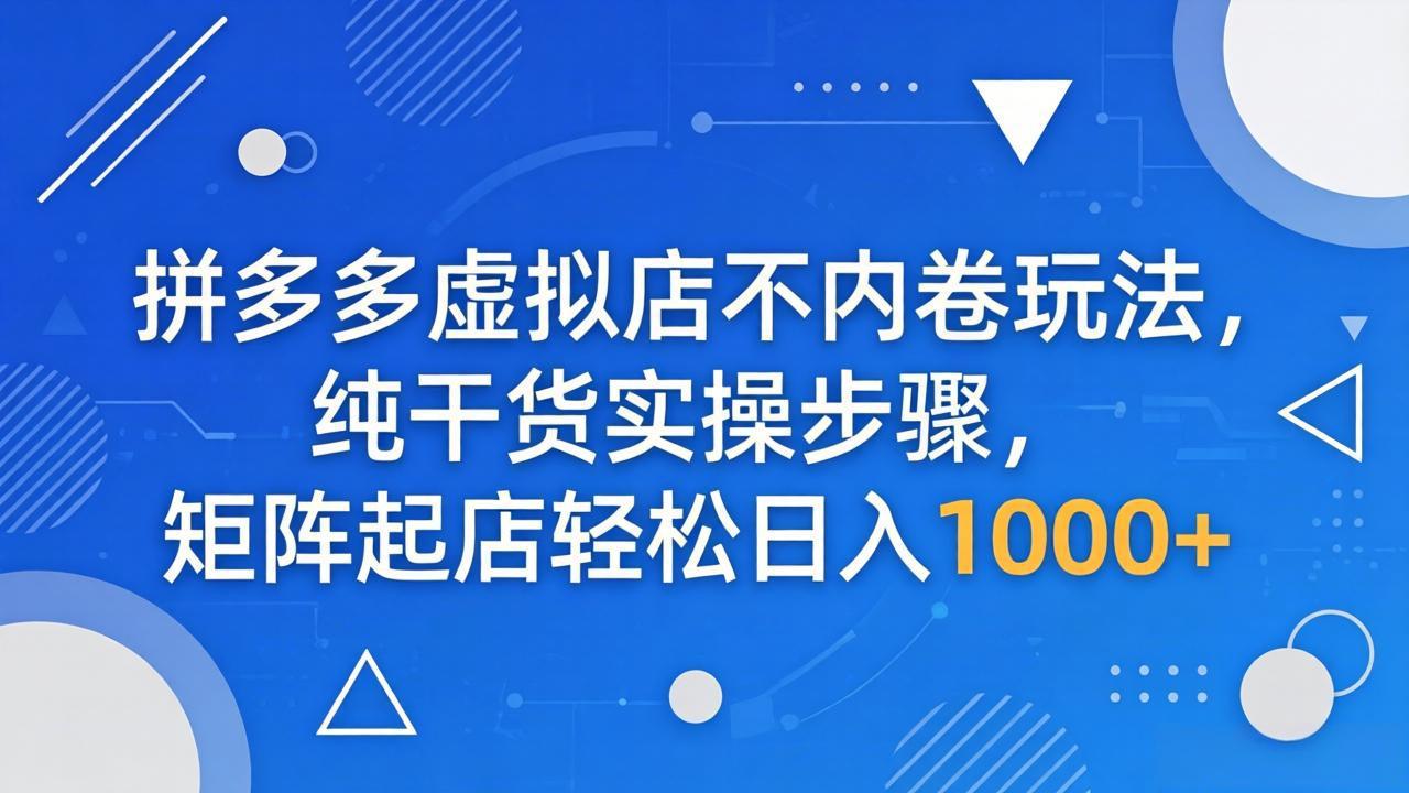 拼多多虚拟店不内卷玩法，纯干货实操步骤，矩阵起店轻松日入 1000+-小艾项目网