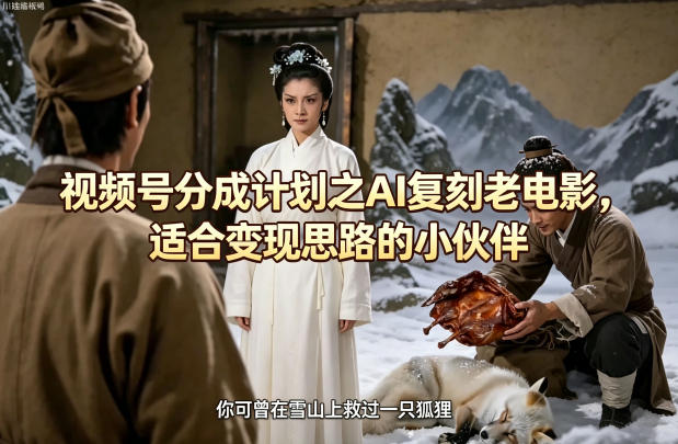 视频号分成计划之AI复刻老电影，适合变现思路的小伙伴-小艾项目网