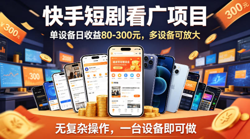 快手短剧看广告项目，没有复杂操作，一台设备每天能有80到300收益，设备多可放大-小艾项目网