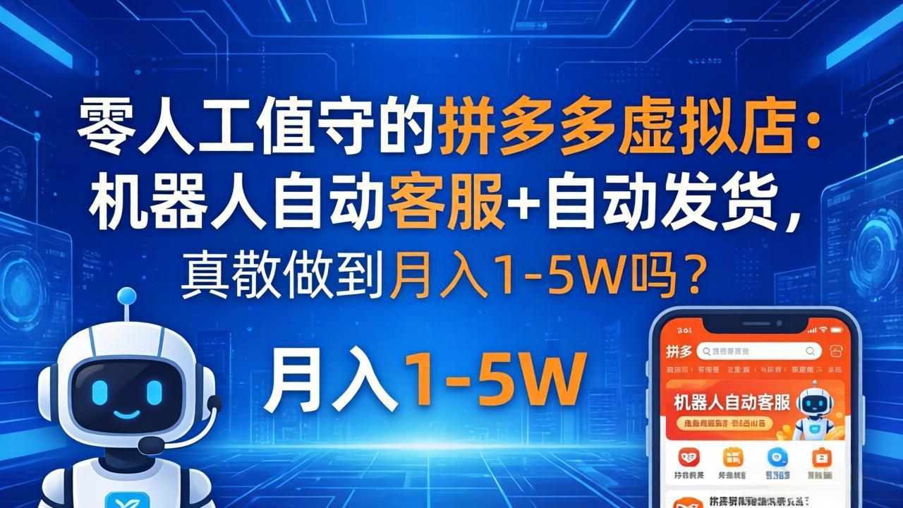 零人工值守的拼多多虚拟店：机器人自动客服+ 自动发货，真能做到月入 1-5W 吗？-小艾项目网