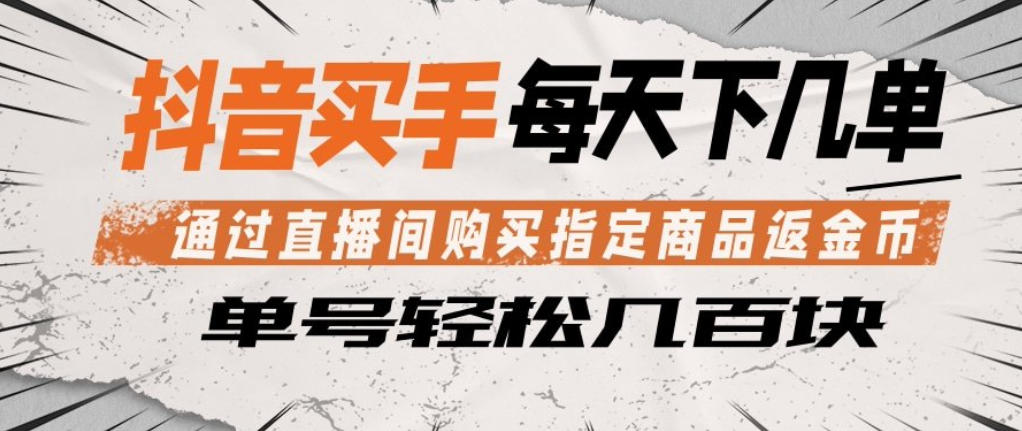 抖音买手通过直播间购买指定商品返金币，每天几单，轻松日入几张【揭秘】-小艾项目网