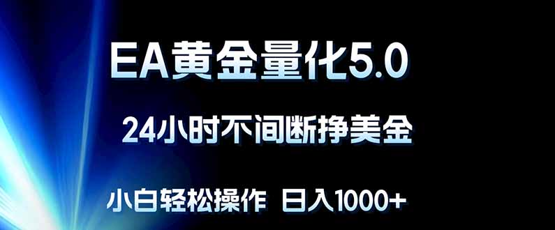 EA黄金量化5.0，24小时不间断挣美金，小白轻松上手，日入1000+-小艾项目网