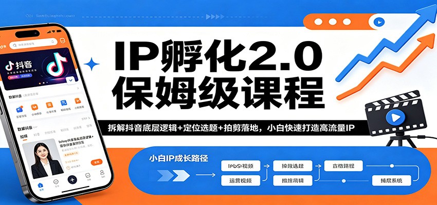 IP孵化2.0保姆级课程：拆解抖音底层逻辑+定位选题+拍剪落地，小白快速打造高流量IP-小艾项目网