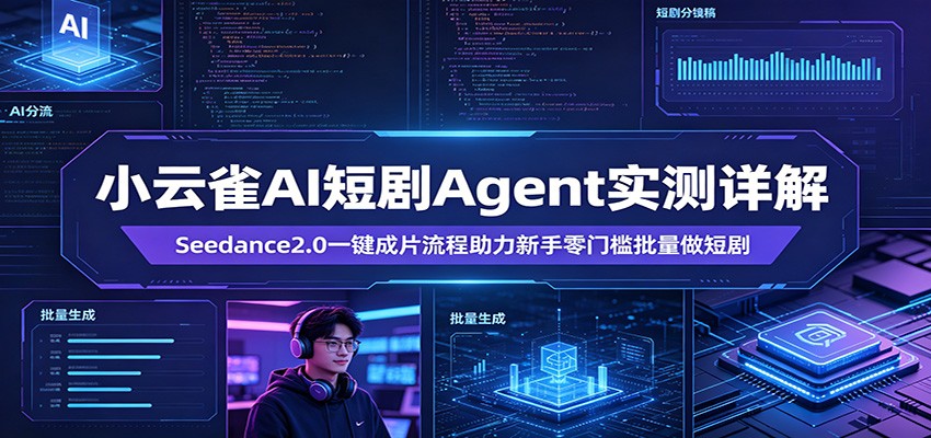 小云雀AI短剧Agent实测详解：Seedance2.0一键成片流程助力新手零门槛批量做短剧-小艾项目网