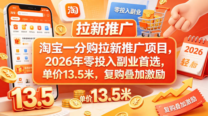 淘宝一分购拉新推广项目，2026年零投入副业首选，单价13.5米，复购叠加激励！-小艾项目网