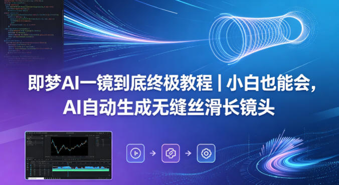 即梦AI一镜到底终极教程｜小白也能会，AI自动生成无缝丝滑长镜头-小艾项目网