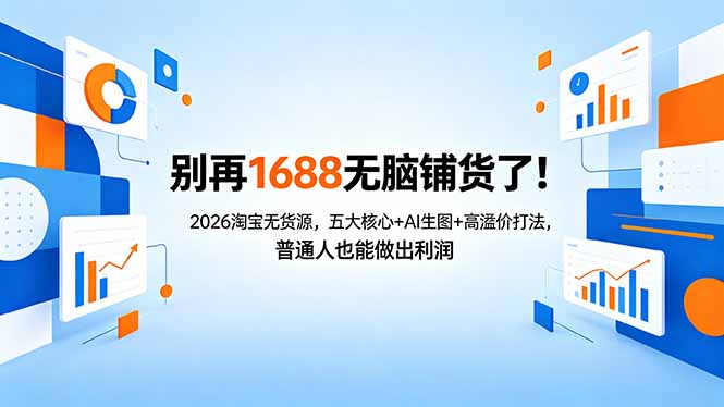 别再1688无脑铺货了！2026淘宝无货源，五大核心+AI生图+高溢价打法，普通人也能做出利润-小艾项目网