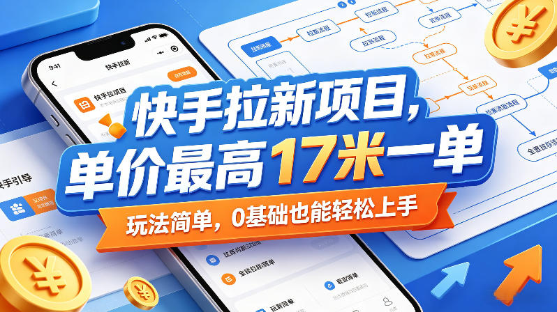 快手拉新项目，单价最高17米一单，玩法简单，0基础也能轻松上手-小艾项目网