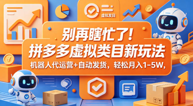 别再瞎忙了！拼多多虚拟类目新玩法，机器人代运营+自动发货，轻松月入1-5W【揭秘】-小艾项目网