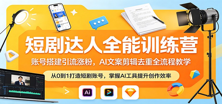 短剧达人全能训练营：账号搭建引流涨粉，AI 文案剪辑去重全流程教学-小艾项目网