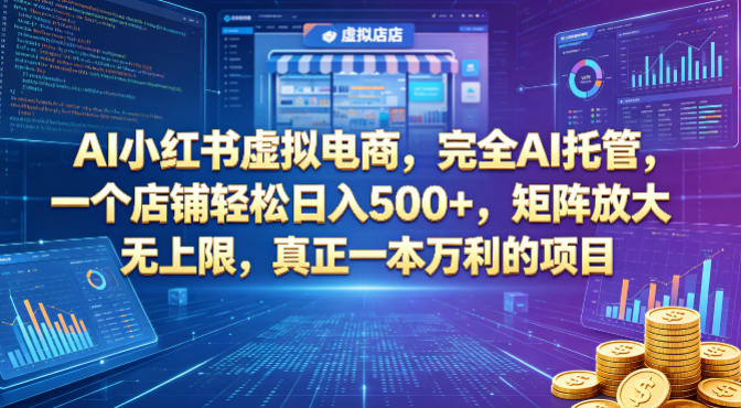 AI小红书虚拟电商，完全AI托管，一个店铺轻松日入500+，矩阵放大无上限，真正一本万利的项目【揭秘】-小艾项目网