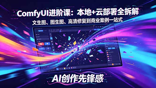 SD-ComfyUI进阶课：本地+云部署全拆解，文生图、图生图、高清修复到商业案例一站式-小艾项目网