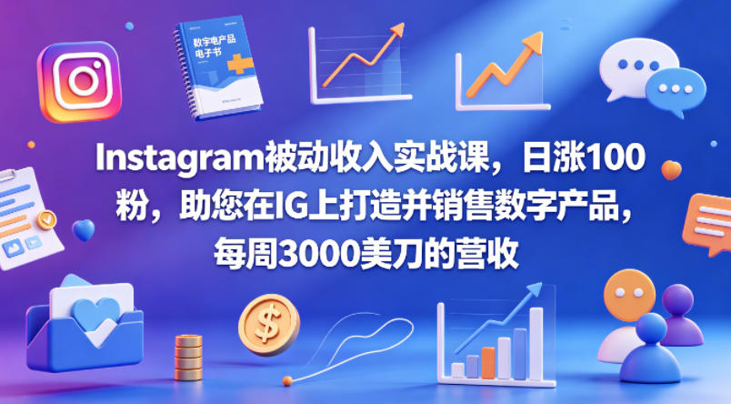 Instagram被动收入实战课，日涨100粉，助您在IG上打造并销售数字产品，每周3000美刀的营收【原创双语字幕】-小艾项目网