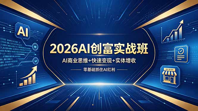 2026AI创富实战班，AI商业思维+快速变现+实体增收，零基础抓住AI红利-小艾项目网