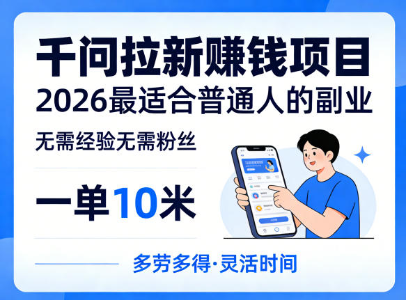 一单10米，不少人都在找的千问拉新賺钱项目，无需经验无需粉丝，2026最适合普通人副业(更新5月)-小艾项目网