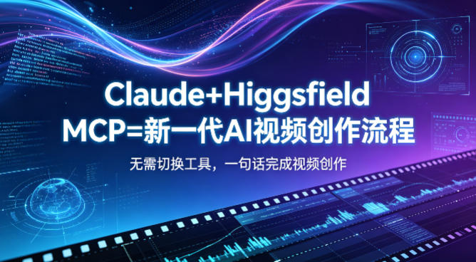 Claude+Higgsfield MCP=新一代AI视频创作流程，不需要切换工具，一句话就能完成视频创作-小艾项目网