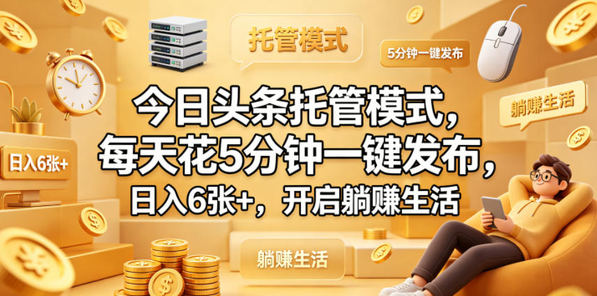 今日头条托管模式，每天花5分钟一键发布，日入6张+，开启躺賺生活【揭秘】-小艾项目网