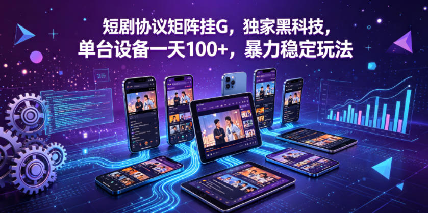短剧协议矩阵挂G，独家黑科技，单台设备一天100+，暴力稳定玩法【揭秘】-小艾项目网