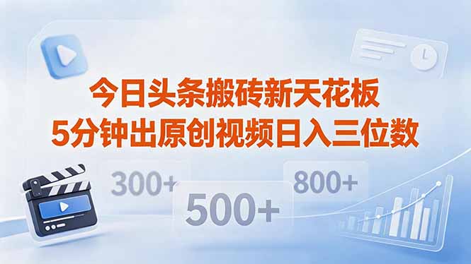 今日头条搬砖新天花板 仅需复制粘贴5分钟出原创视频 发多平台日入三位数-小艾项目网