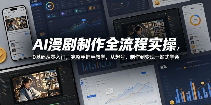 AI漫剧制作全流程实操，0基础从零入门，完整手把手教学，从起号、制作到变现一站式学会-小艾项目网