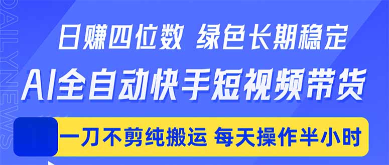 日入四位数！Ai全自动快手短视频带货，绿色长期稳定，一刀不剪纯搬运，每天操作半小时-小艾项目网