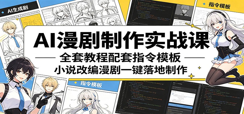 AI漫剧制作实战课：全套教程配套指令模板，小说改编漫剧一键落地制作-小艾项目网